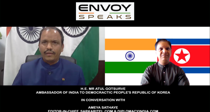 ENVOY SPEAKS : H.E. ATUL GOTSURVE AMBASSADOR OF INDIA TO DPR KOREA IN CONVERSATION WITH AMEYA SATHAYE, EDITOR-IN-CHIEF